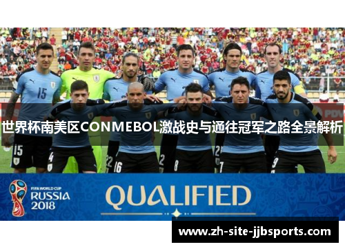 世界杯南美区CONMEBOL激战史与通往冠军之路全景解析