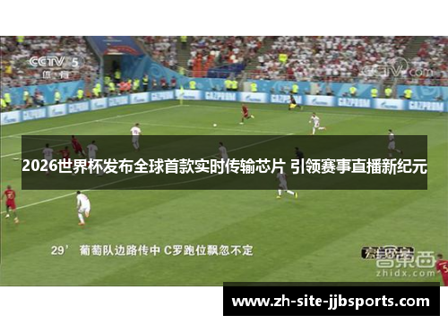 2026世界杯发布全球首款实时传输芯片 引领赛事直播新纪元