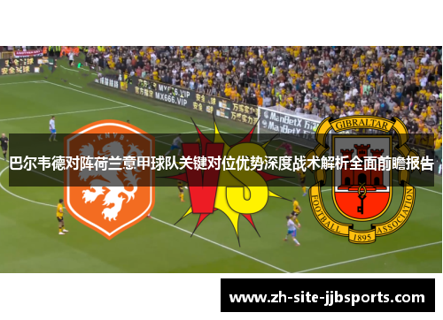 巴尔韦德对阵荷兰意甲球队关键对位优势深度战术解析全面前瞻报告
