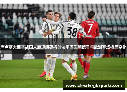 库卢塞夫斯基战国米表现解码折射法甲回暖新信号与欧洲赛场格局变化