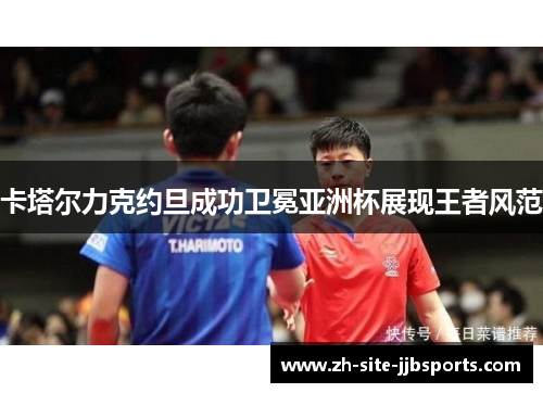 卡塔尔力克约旦成功卫冕亚洲杯展现王者风范